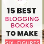 15 Best Blogging Books to Make Six-Figures