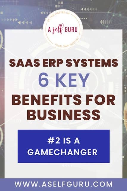 SaaS ERP Systems: 6 Key Benefits For Your Business