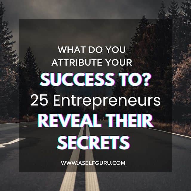 what do you attribute your success to (25 entrepreneurs reveal their success secrets) 