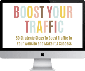 Boost your traffic - 50 Strategic steps to boost traffic to your website and make it a success