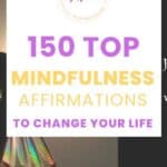 150 Top Mindfulness Affirmations to Change Your life