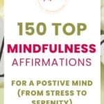 150 Top Mindfulness Affirmations to Change Your life