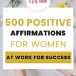 500 positive affirmations for women at work for success